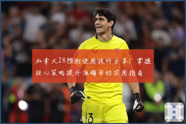 加拿大28预测使用技巧分享：掌握核心策略提升准确率的实用指南